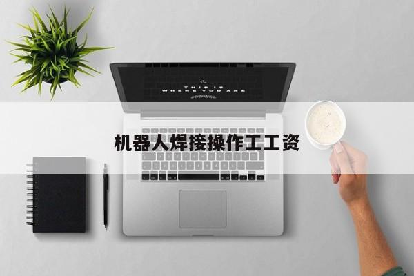 机器人焊接操作工工资